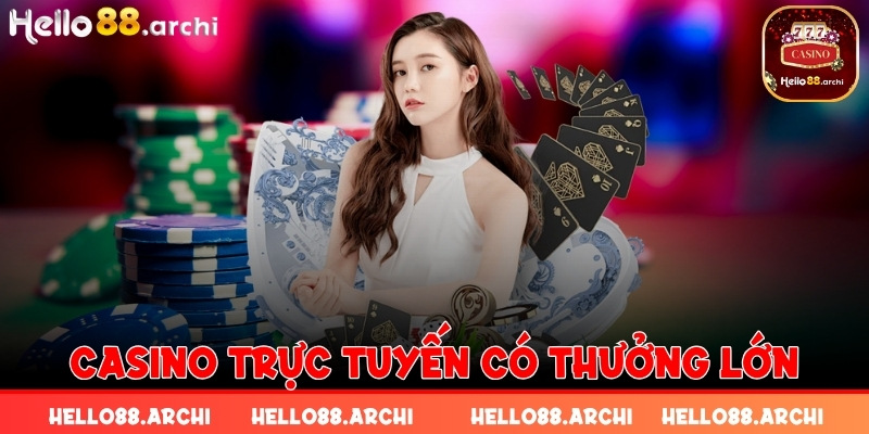 Casino Trực Tuyến là hạng mục có thưởng lớn